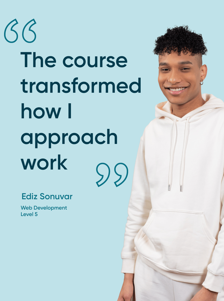 QUOTE: "The course transformed how I approach work" - Ediz - Web Development